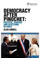 Democracy After Pinochet: Politics, Parties, and Elections in Chile