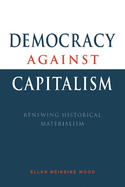 Democracy Against Capitalism: Renewing Historical Materialism
