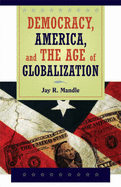 Democracy, America, and the Age of Globalization - Mandle, Jay R