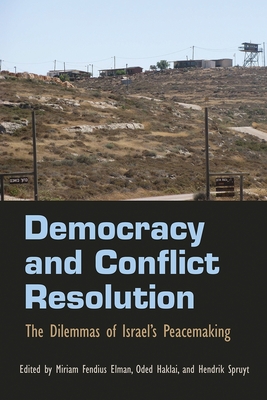 Democracy and Conflict Resolution: The Dilemmas of Israel's Peacemaking - Spruyt, Hendrik (Editor), and Fendius Elman, Miriam (Editor), and Haklai, Oded (Editor)