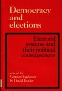 Democracy and Elections: Electoral Systems and Their Political Consequences - Bogdanor, Vernon (Editor), and Butler, David (Editor)