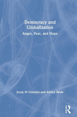 Democracy and Globalization: Anger, Fear, and Hope - Colomer, Josep M, and Beale, Ashley L