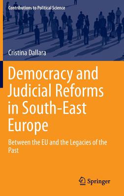 Democracy and Judicial Reforms in South-East Europe: Between the EU and the Legacies of the Past - Dallara, Cristina