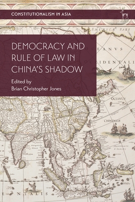 Democracy and Rule of Law in China's Shadow - Jones, Brian Christopher (Editor), and Tan, Kevin Yl (Editor), and Thio, Li-Ann (Editor)