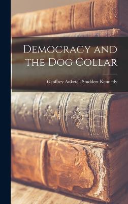 Democracy and the Dog Collar - Kennedy, Geoffrey Anketell Studdert