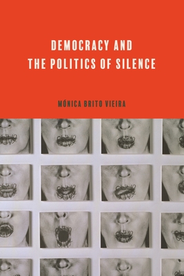 Democracy and the Politics of Silence - Brito Vieira, Mnica