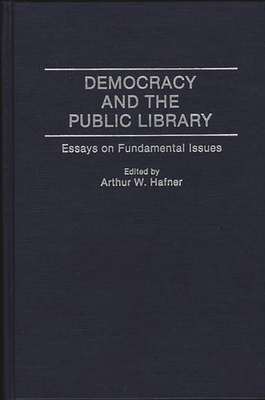 Democracy and the Public Library: Essays on Fundamental Issues - Hafner, Arthur Wayne