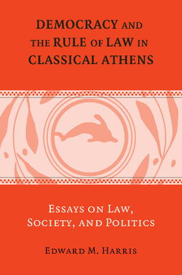 Democracy and the Rule of Law in Classical Athens: Essays on Law, Society, and Politics - Harris, Edward M.