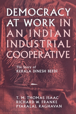Democracy at Work in an Indian Industrial Cooperative - Franke, Richard W, and Raghavan, Pyralal, and Isaac, T M Thomas