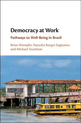 Democracy at Work: Pathways to Well-Being in Brazil - Wampler, Brian, and Sugiyama, Natasha Borges, and Touchton, Michael