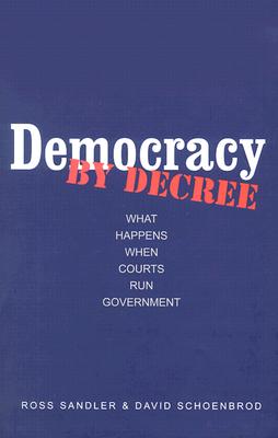 Democracy by Decree: What Happens When Courts Run Government - Sandler, Ross, and Schoenbrod, David, Professor