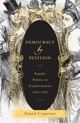 Democracy by Petition: Popular Politics in Transformation, 1790-1870 - Carpenter, Daniel