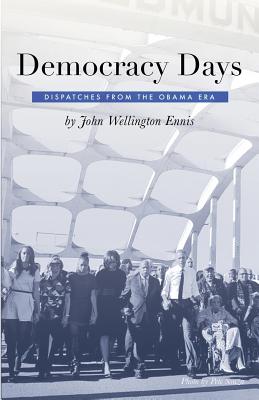 Democracy Days: Dispatches From the Obama Era - Ennis, John Wellington, and Lessig, Lawrence, and Friedman, Brad (Commentaries by)