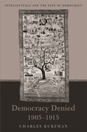 Democracy Denied, 1905-1915: Intellectuals and the Fate of Democracy