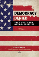 Democracy Denied: Five Lectures on U.S. Politics