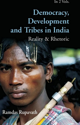 Democracy Development And Tribes In the Age of Globalised India Reality & Rhetor Vols. 1 - Rupavath, Ramdas