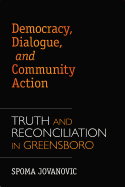 Democracy, Dialogue, and Community Action: Truth and Reconciliation in Greensboro