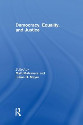 Democracy, Equality, and Justice - Matravers, Matt (Editor), and Meyer, Lukas (Editor)
