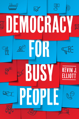 Democracy for Busy People - Elliott, Kevin J