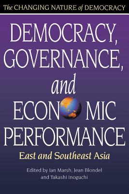 Democracy, Governance, and Economic Performance: East and Southeast Asia - Marsh, Ian (Editor), and Blondel, Jean (Editor), and Inoguchi, Takashi (Editor)