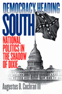 Democracy Heading South: National Politics in the Shadow of Dixie