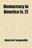 Democracy in America (V. 2) - Tocqueville, Alexis de