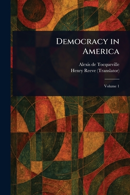 Democracy in America - Tocqueville, Alexis De, and Reeve, Henry