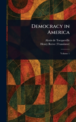 Democracy in America - Tocqueville, Alexis De, and Reeve, Henry