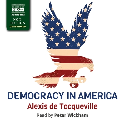 Democracy in America - Tocqueville, Alexis De, and Wickham, Peter (Read by)