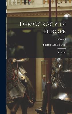 Democracy in Europe: A History; Volume 2 - May, Thomas Erskine