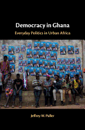 Democracy in Ghana: Everyday Politics in Urban Africa