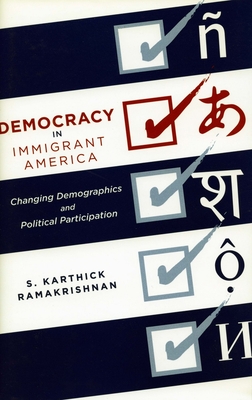 Democracy in Immigrant America: Changing Demographics and Political Participation - Ramakrishnan, S Karthick