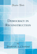 Democracy in Reconstruction (Classic Reprint)