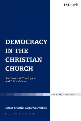 Democracy in the Christian Church: An Historical, Theological and Political Case - Badini Confalonieri, Luca, Dr.