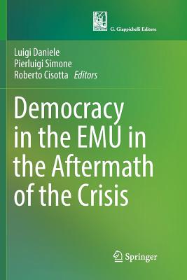 Democracy in the Emu in the Aftermath of the Crisis - Daniele, Luigi (Editor), and Simone, Pierluigi (Editor), and Cisotta, Roberto (Editor)