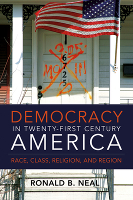 Democracy in Twenty-First Century America: Race, Class, Religion and Region - Neal, Ronald B.