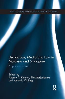 Democracy, Media and Law in Malaysia and Singapore: A Space for Speech - Kenyon, Andrew T. (Editor), and Marjoribanks, Tim (Editor), and Whiting, Amanda (Editor)