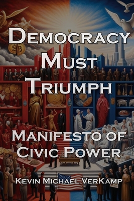 Democracy Must Triumph: Manifesto of Civic Power - Verkamp, Kevin Michael