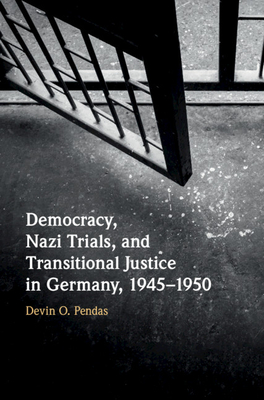 Democracy, Nazi Trials, and Transitional Justice in Germany, 1945-1950 - Pendas, Devin O.