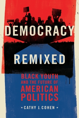 Democracy Remixed: Black Youth and the Future of American Politics - Cohen, Cathy J