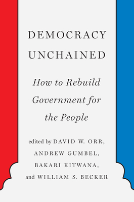 Democracy Unchained: How to Rebuild Government for the People - Orr, David (Editor), and Gumbel, Andrew (Editor), and Kitwana, Bakari (Editor)