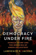 Democracy Under Fire: Donald Trump and the Breaking of American History