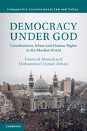 Democracy Under God: Constitutions, Islam and Human Rights in the Muslim World