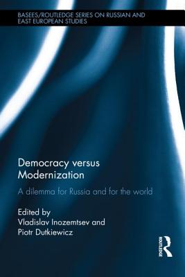 Democracy versus Modernization: A Dilemma for Russia and for the World - Inozemtsev, Vladislav (Editor), and Dutkiewicz, Piotr (Editor)