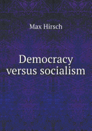 Democracy Versus Socialism - Hirsch, Max