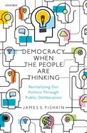 Democracy When the People Are Thinking: Revitalizing Our Politics Through Public Deliberation