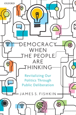 Democracy When the People Are Thinking: Revitalizing Our Politics Through Public Deliberation - Fishkin, James S.