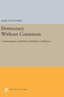 Democracy Without Consensus: Communalism and Political Stability in Malaysia - Von Vorys, Karl