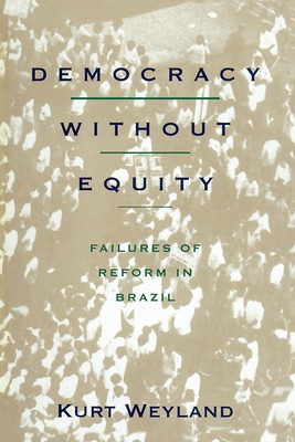 Democracy Without Equity: Failures of Reform in Brazil - Weyland, Kurt, Professor