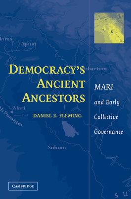 Democracy's Ancient Ancestors: Mari and Early Collective Governance - Fleming, Daniel E.